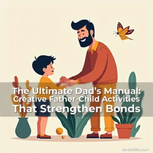 Artistic representation for The Ultimate Dad’s Manual: Creative Father-Child Activities That Strengthen Bonds